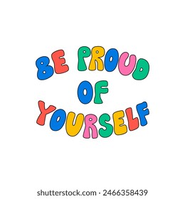 Be proud of yourself. Vector outline illustration of lettering quote on isolated background. Retro groovy  rainbow phrase in hippie 1970s style