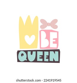 be queen. Hand drawing lettering with decoration elements. Vector flat style illustration. Design for greeting cards, posters, t-shirt prints.
