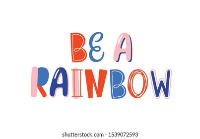 Be a rainbow hand drawn lettering. Optimistic motivational phrase isolated on white. Inspirational postcard, greeting card decorative typography. Positive lifestyle motto, quote vector illustration.