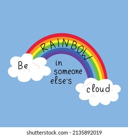 Be Rainbow in someone else's cloud. Positive mind lettering.