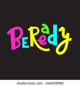 Be ready - inspire motivational quote. Hand drawn beautiful lettering. Print for inspirational poster, t-shirt, bag, cups, card, flyer, sticker, badge. Cute funny vector. Phrase for self development