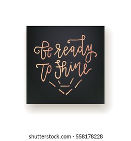 "Be ready to shine" - hand lettering greeting card. Hand drawn print. Ink quote. Modern brush calligraphy.