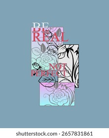 Be Real Not Perfect design vector illustration