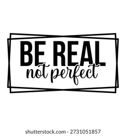 Be Real Not Perfect Design vector file