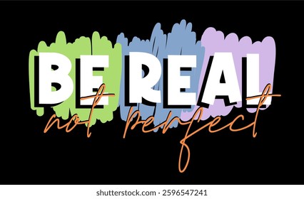 Be real not perfect, Funny Inspirational Slogan Quotes Typography For Print T shirt Design Graphic Vector