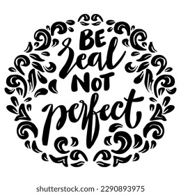 Be real not perfect, hand lettering. Poster quotes.