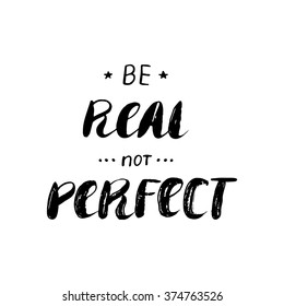 Be real not perfect - hand painted ink brush pen modern calligraphy. Inspirational motivational quote.