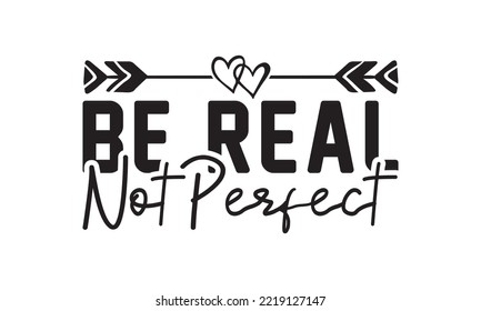 Be Real Not Perfect Svg, Butterfly svg, Butterfly svg t-shirt design, butterflies and daisies positive quote flower watercolor margarita mariposa stationery, mug, t shirt, svg, eps 10 svg