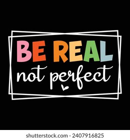 Be Real Not Perfect T-shirt Design Print Template