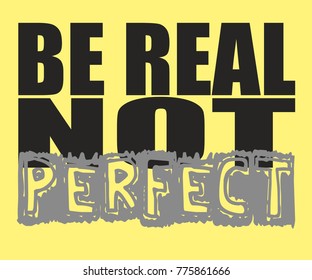 Be real not perfect. T-shirt graphics. 