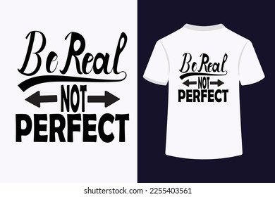 Be Real Not Perfect Typography T-Shirt Design. This is an editable and printable vector file.