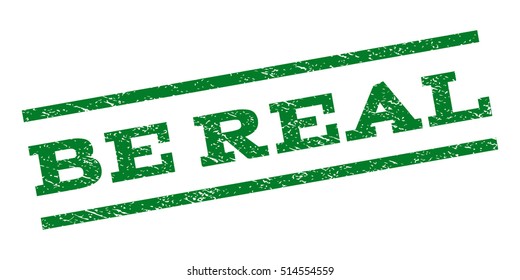 Be Real watermark stamp. Text tag between parallel lines with grunge design style. Rubber seal stamp with dust texture. Vector green color ink imprint on a white background.