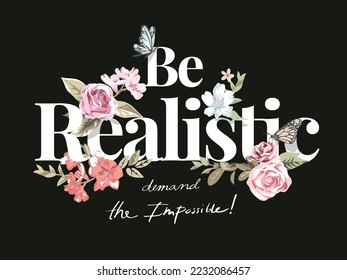 be realistic slogan with colorful flowers and butterflies vector illustration on black background