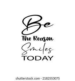 be the reason smiles today black letter quote