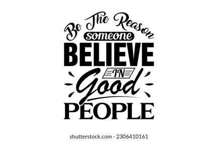 Be The Reason Someone Believe In Good People - Motivational Vector And Clip Art