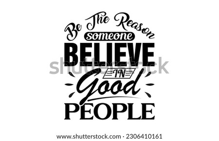 Be The Reason Someone Believe In Good People - Motivational Vector And Clip Art