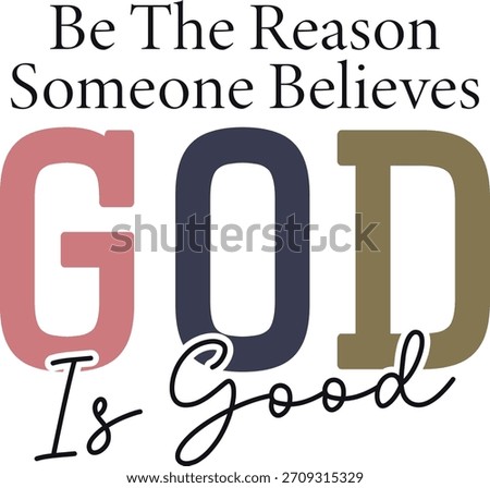 Be The Reason Someone Believes God Is Good