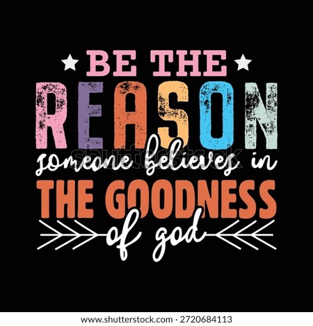 Be the reason someone believes in the goodness of god