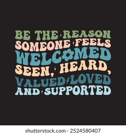 Be The Reason Someone Feels welcomed seen, heard, valued loved and supported