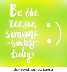 Be the reason someone smiles today calligraphy. Vector lettering motivational poster or card design. Hand drawn quote. vector illustration