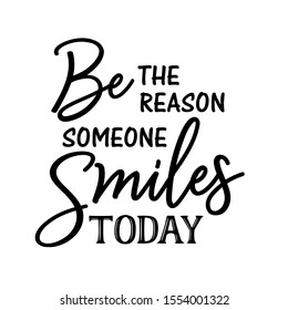 Be the reason someone smiles today vector design. Inspirational quote. Isolated on transparent background.