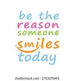 be the reason someone smiles today