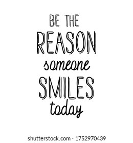Be the reason someone smiles today. Inspirational quote for your design. Custom typography.
