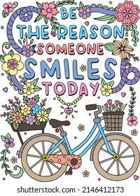 Be the reason someone smiles today font with a vintage bicycle and flower elements. Hand-drawn with inspiration word. Doodle art for Valentine's day. Coloring page for adults and kids.