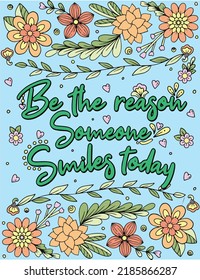 Be the reason someone smiles today font with flower frame element. Inspiration Coloring page for adults and kids. Vector Illustration.