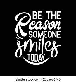 Be the reason someone smiles today
