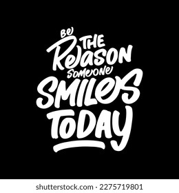 Be the Reason Someone Smiles Today, Motivational Typography Quote Design for T Shirt, Mug, Poster or Other Merchandise.