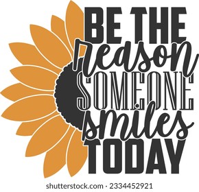 Be The Reason Someone Smiles Today - Sunflower Design