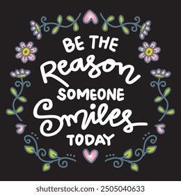 Be the reason someone smiles today. Inspirational quote. Hand drawn lettering.