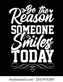 BE THE REASON SOMEONE SMILES TODAY TSHIRT DESIGN