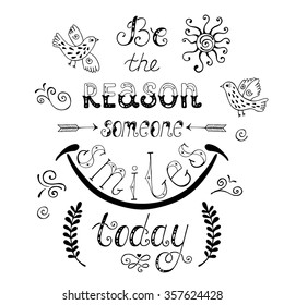 Be the reason someone smiles today. Inspirational quote about happy. Modern calligraphy phrase with hand drawn birds, arrows and other elements. Lettering in boho style for print and posters.