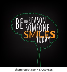 be the reason someone smiles today  motivation clever ideas in the brain poster. Text lettering of an inspirational saying. Quote Typographical Poster Template, vector design