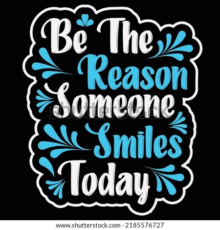 Be the reason someone smiles today