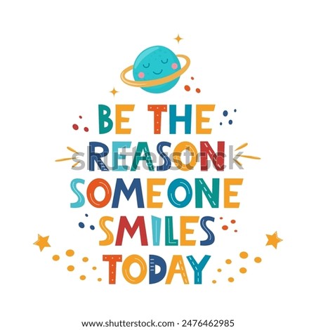 Be Reason Someone Smiles Today. Hand drawn motivation lettering phrase for poster, logo, greeting card, banner, cute cartoon print, children's room decor.