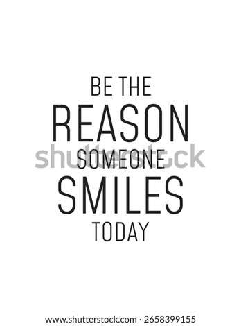 Be The Reason Someone Smiles Today Quote. Inspiring quote "Be the reason someone smiles today" promoting kindness, positivity, and making a difference