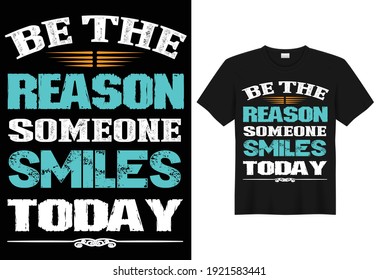 BE THE REASON SOMEONE SMILES TODAY.100% vector best for t-shirt clothing poster sticker and other.