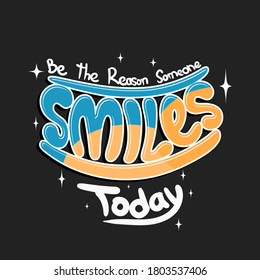 Be The Reason Someone Smiles Today.Quote typography lettering.