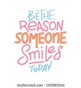 Be the reason that someone smiles today. Inspirational quote. Hand drawn vintage illustration with hand-lettering and decoration elements for prints on t-shirts and bags, stationary or poster