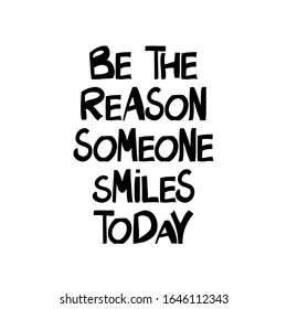 Be the reason that someone smiles today. Hand drawn doodle lettering in modern scandinavian style. Isolated on white background. Vector stock illustration.