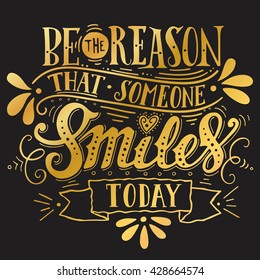 Be the reason that someone smiles today. Inspirational quote. Hand drawn vintage illustration with hand-lettering and decoration elements. Illustration for prints on t-shirts and bags, posters.