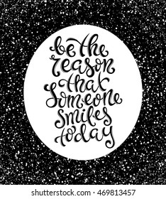 Be the reason that someone smiles today poster with hand-drawn lettering, vector illustration