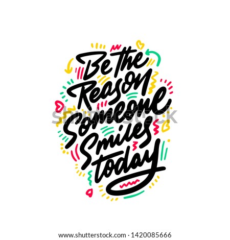 Be the reason that someone smiles today. Inspirational quote. Hand drawn illustration with hand-lettering and decoration elements for prints on t-shirts and bags, stationary or poster. 