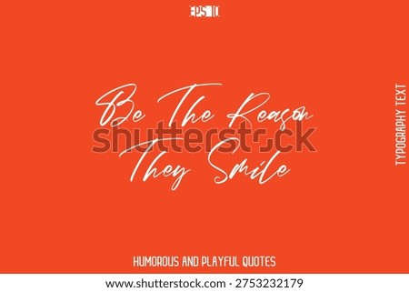 Be The Reason They Smile   -Witty Typography Vector – Funny Quote and Playful Handwritten Cursive Lettering