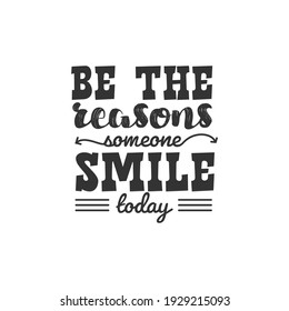 Be The Reasons Someone Smile Today. For fashion shirts, poster, gift, or other printing press. Motivation Quote. Inspiration Quote.