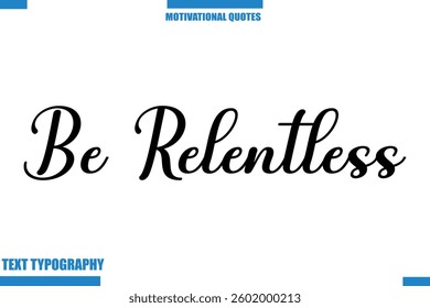 Be Relentless abstract typography text motivational quotes