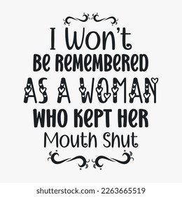 I Won’t Be Remembered As A Woman Who Kept Her Mouth Shut- Women's Day SVG design. Women's day quotes for tshirt design svg